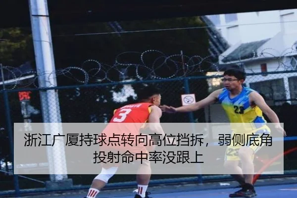 浙江广厦持球点转向高位挡拆，弱侧底角投射命中率没跟上